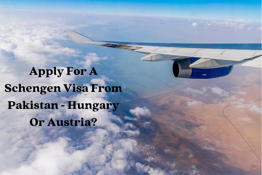 Apply For A Schengen Visa From Pakistan – Hungary Or Austria?