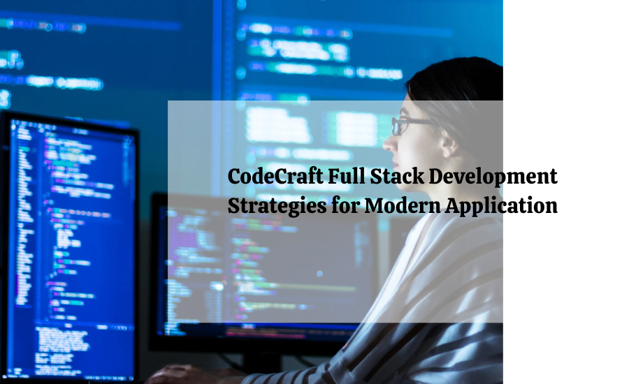 CodeCraft Full Stack Development Strategies for Modern Applications