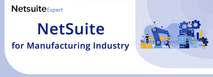 Streamline Manufacturing Process for Happy Customers with NetSuite ERP