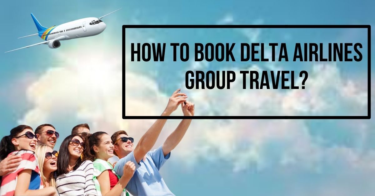 Can I Travel with a Group of 10 People with Delta Airlines?