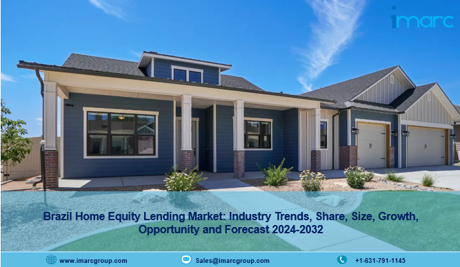 Brazil Home Equity Lending Market Trends, Size, Growth, Demand And Forecast 2024-2032