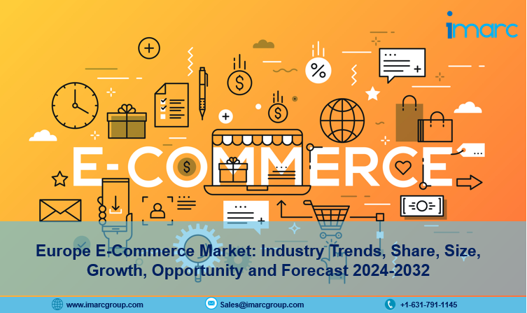 Europe E-Commerce Market Share, Size, Growth Outlook, Demand and Forecast 2024-2032