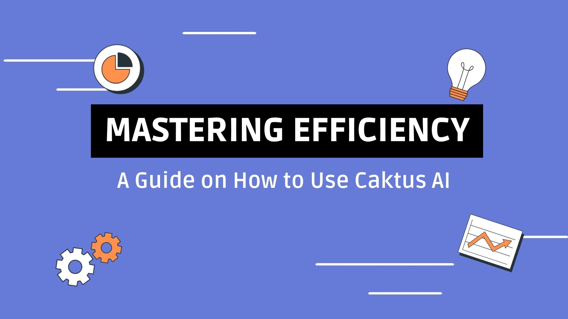 Mastering Efficiency: A Guide on How to Use Caktus AI
