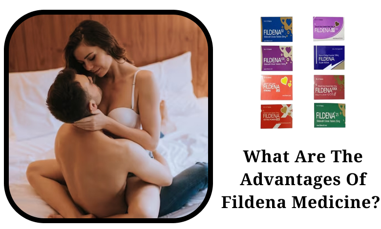 What Are The Advantages Of Fildena Medicine?