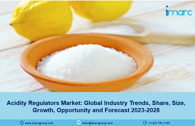Acidity Regulators Market Share, Size, Growth, Trends And Forecast 2023-2028
