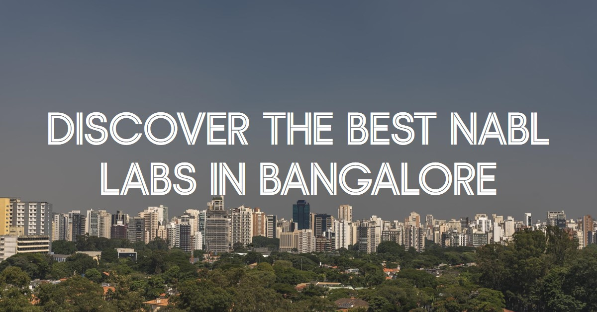 Unveiling the Excellence of NABL Labs in Bangalore: A Comprehensive Guide