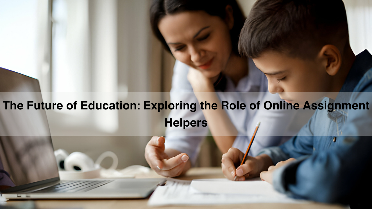 The Future of Education: Exploring the Role of Online Assignment Helpers
