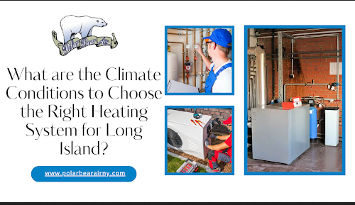 What are the Climate Conditions to Choose the Right Heating System for Long Island?
