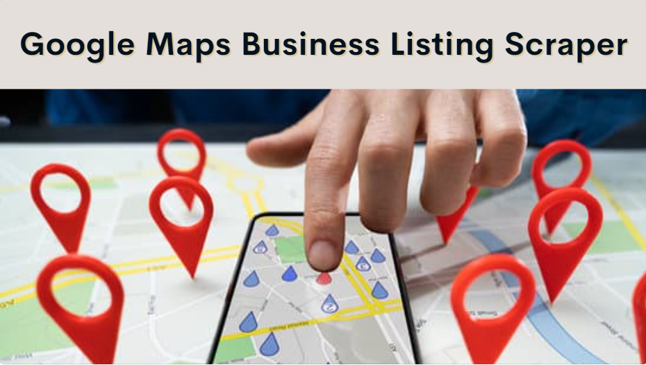 Unleashing the Power of Google Maps Business Listing Scraper:
